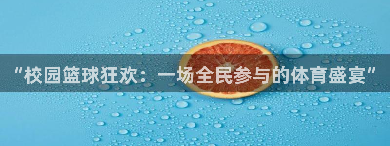 星空体育.：“校园篮球狂欢：一场全民参与的体育盛宴”