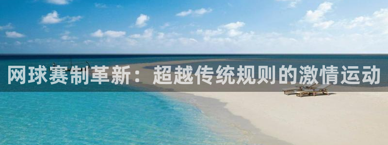 星空体育综合：网球赛制革新：超越传统规则的激情运动