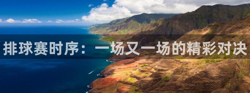 星空体育官网入口：排球赛时序：一场又一场的精彩对决